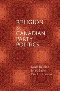 Religion and Canadian Party Politics di David Rayside, Jerald Sabin, Paul E. J. Thomas edito da PAPERBACKSHOP UK IMPORT