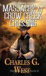 Massacre at Crow Creek Crossing di Charles G. West edito da PINNACLE BOOKS