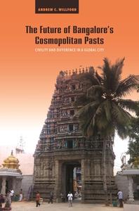The Future of Bangalore's Cosmopolitan Pasts: Civility and Difference in a Global City di Andrew C. Willford edito da UNIV OF HAWAII PR