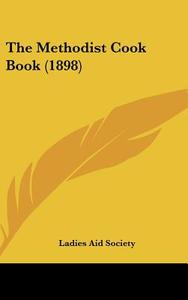 The Methodist Cook Book (1898) di Aid Society Ladies Aid Society, Ladies Aid Society edito da Kessinger Publishing