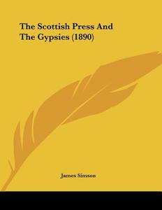 The Scottish Press and the Gypsies (1890) di James Simson edito da Kessinger Publishing