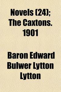 Novels 24 ; The Caxtons. 1901 di Baron Edward Bulwer Lytton Lytton edito da General Books