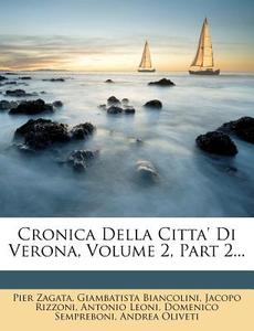 Cronica Della Citta' Di Verona, Volume 2, Part 2... di Pier Zagata, Giambatista Biancolini, Jacopo Rizzoni edito da Nabu Press