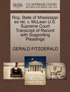 Roy, State Of Mississippi Ex Rel, V. Mclean U.s. Supreme Court Transcript Of Record With Supporting Pleadings di Gerald Fitzgerald edito da Gale, U.s. Supreme Court Records