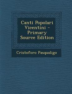 Canti Popolari Vicentini di Cristoforo Pasqualigo edito da Nabu Press