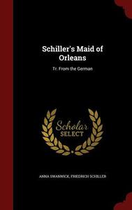 Schiller's Maid Of Orleans di Anna Swanwick, Friedrich Schiller edito da Andesite Press