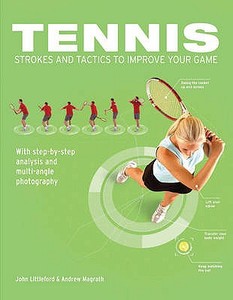 Tennis Strokes And Tactics To Improve Your Game di John Littleford, Andrew MaGrath edito da Bloomsbury Publishing Plc