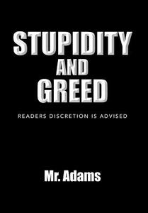 Stupidity and Greed di Mr Adams edito da Xlibris
