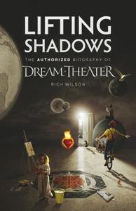 Lifting Shadows The Authorized Biography of Dream Theater di Rich Wilson edito da Rocket 88