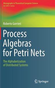 Process Algebras for Petri Nets di Roberto Gorrieri edito da Springer International Publishing