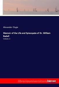 Memoir of the Life and Episcopate of Dr. William Bedell di Alexander Clogie edito da hansebooks