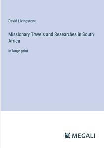 Missionary Travels and Researches in South Africa di David Livingstone edito da Megali Verlag
