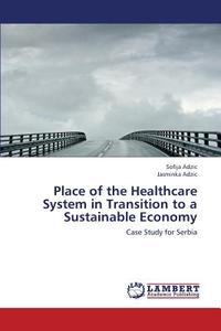 Place of the Healthcare System in Transition to a Sustainable Economy di Sofija Adzic, Jasminka Adzic edito da LAP Lambert Academic Publishing