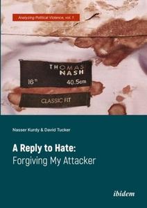 A Reply to Hate: Forgiving My Attacker di Nasser Kurdy, David Tucker edito da Ibidem-Verlag