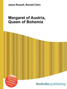 Margaret Of Austria, Queen Of Bohemia di Jesse Russell, Ronald Cohn edito da Book On Demand Ltd.