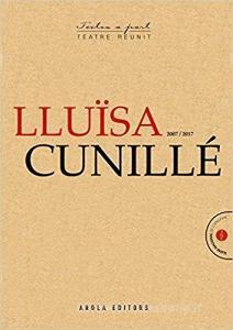 Lluïsa Cunillé : 2007 / 2017 di Lluïsa Cunillé edito da Arola Editors S.L.