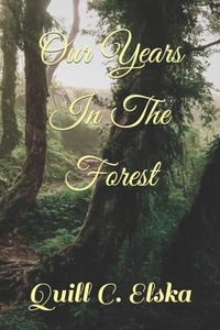 Our Years In The Forest di Quill C Elska edito da Independently Published
