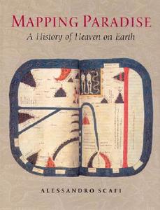 Mapping Paradise: A History of Heaven on Earth di Alessandro Scafi edito da University of Chicago Press