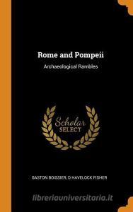 Rome And Pompeii di Gaston Boissier, D Havelock Fisher edito da Franklin Classics Trade Press