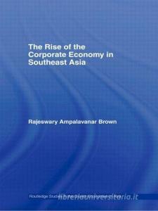 The Rise of the Corporate Economy in Southeast Asia di Rajeswary Ampalavanar Brown edito da ROUTLEDGE