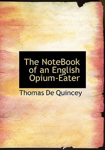 The Notebook Of An English Opium-eater di Thomas de Quincey edito da Bibliolife