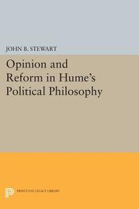 Opinion and Reform in Hume's Political Philosophy di John B. Stewart edito da Princeton University Press