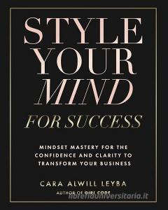 Style Your Mind For Success di Cara Alwill Leyba edito da LIGHTNING SOURCE INC