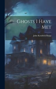 Ghosts I Have Met di John Kendrick Bangs edito da LEGARE STREET PR