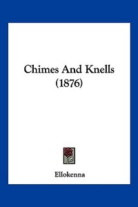 Chimes and Knells (1876) di Ellokenna edito da Kessinger Publishing