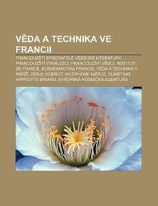 Veda A Technika Ve Francii: Francouz T di Zdroj Wikipedia edito da Books LLC, Wiki Series
