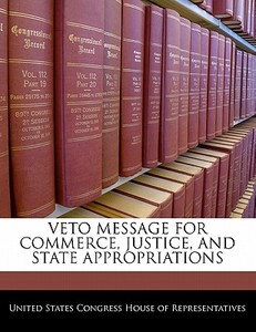 Veto Message For Commerce, Justice, And State Appropriations edito da Bibliogov