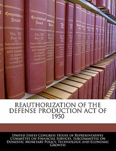 Reauthorization Of The Defense Production Act Of 1950 edito da Bibliogov