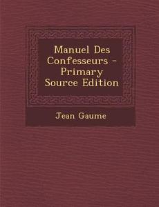 Manuel Des Confesseurs di Jean Gaume edito da Nabu Press