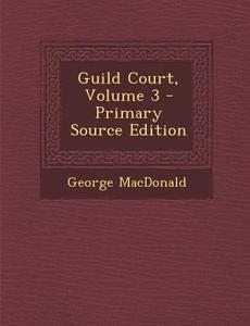 Guild Court, Volume 3 di George MacDonald edito da Nabu Press