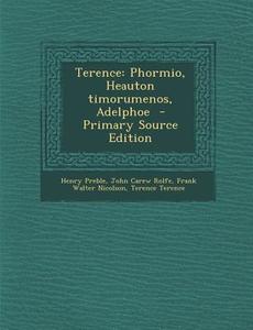 Terence: Phormio, Heauton Timorumenos, Adelphoe di Henry Preble, John Carew Rolfe, Frank Walter Nicolson edito da Nabu Press