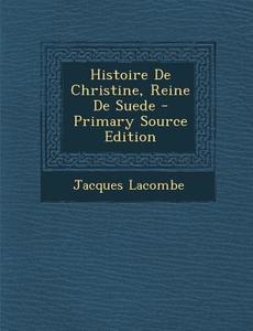 Histoire de Christine, Reine de Suede di Jacques Lacombe edito da Nabu Press