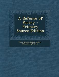 A Defense of Poetry - Primary Source Edition di Percy Bysshe Shelley, Albert Stanburrough Cook edito da Nabu Press