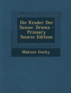 Die Kinder Der Sonne: Drama di Maksim Gorky edito da Nabu Press