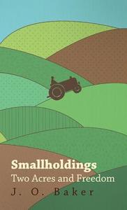 Smallholdings - Two Acres And Freedom di J. Baker edito da Swedenborg Press