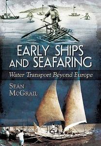 Early Ships and Seafaring: Water Transport Beyond Europe di Sean McGrail edito da Pen & Sword Books Ltd