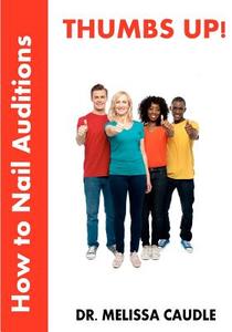 Thumbs Up! How to Nail Auditions di Melissa Caudle, Dr Melissa Caudle edito da Createspace