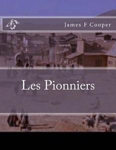 Les Pionniers di M. James Fenimore Cooper edito da Createspace