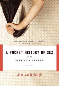 A Pocket History of Sex in the Twentieth Century: A Memoir di Jane Vandenburgh edito da COUNTERPOINT PR