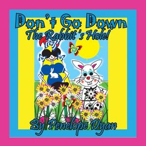 Don't Go Down The Rabbit's Hole! di Penelope Dyan edito da Bellissima Publishing