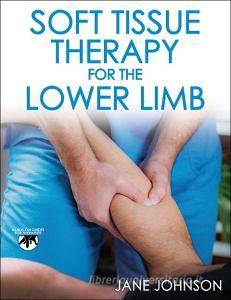 Soft Tissue Therapy For The Lower Limb di Jane Johnson edito da Human Kinetics Publishers