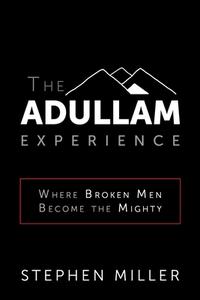 The Adullam Experience: Where Broken Men Become the Mighty di Stephen Miller edito da LIGHTNING SOURCE INC