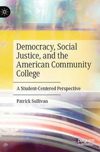 Democracy, Social Justice, And The American Community College di Patrick Sullivan edito da Springer Nature Switzerland AG