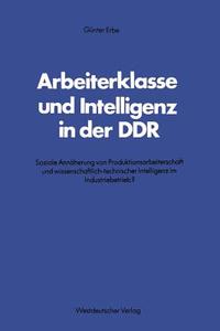 Arbeiterklasse und Intelligenz in der DDR di Günter Erbe edito da VS Verlag für Sozialwissenschaften
