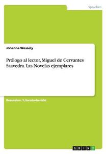 Prologo Al Lector, Miguel De Cervantes Saavedra. Las Novelas Ejemplares di Johanna Wessely edito da Grin Verlag Gmbh