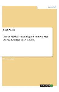 Social Media Marketing am Beispiel der Alfred Kärcher SE & Co. KG di Sarah Anouk edito da GRIN Verlag